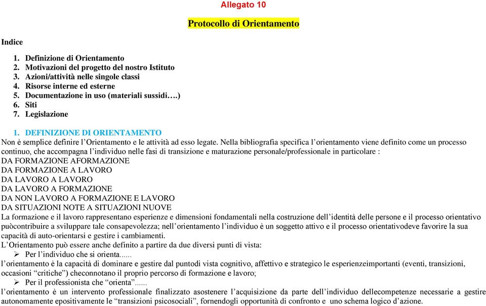 Nella bibliografia specifica l orientamento viene definito come un processo continuo, che accompagna l individuo nelle fasi di transizione e maturazione personale/professionale in particolare : DA