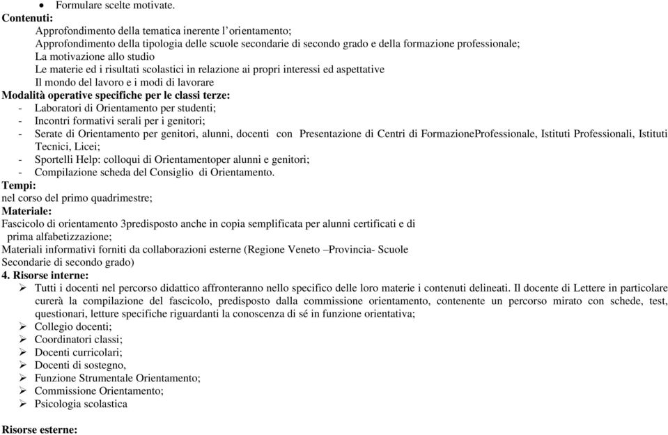 studio Le materie ed i risultati scolastici in relazione ai propri interessi ed aspettative Il mondo del lavoro e i modi di lavorare Modalità operative specifiche per le classi terze: - Laboratori di