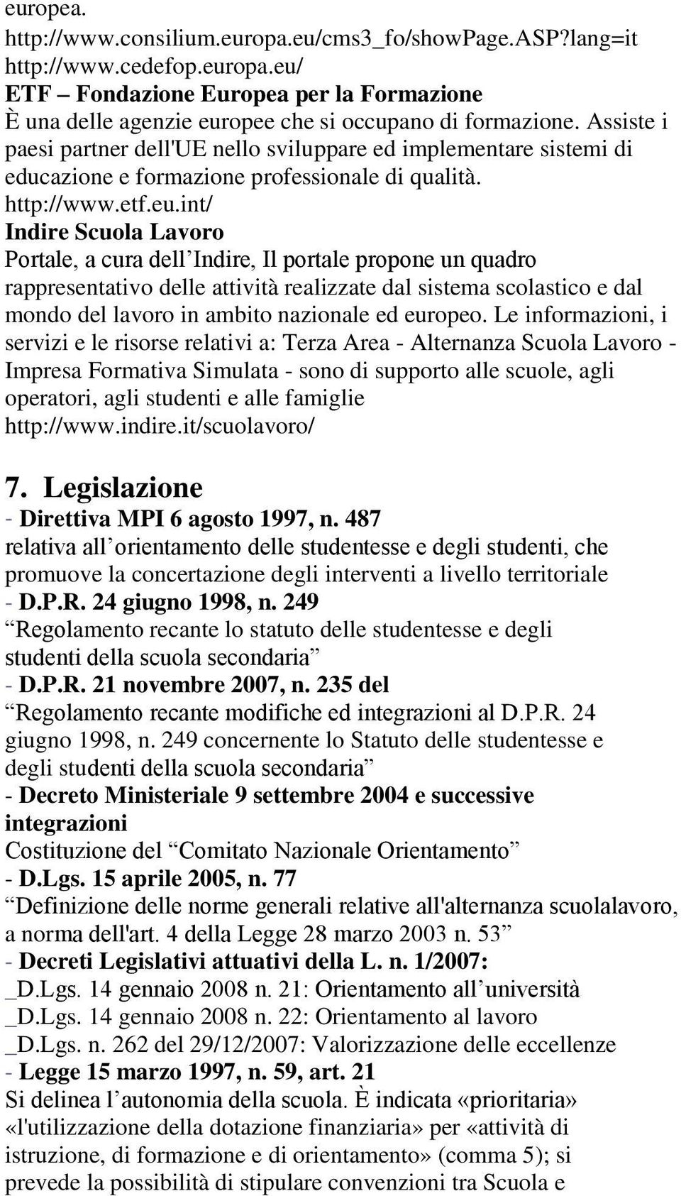 int/ Indire Scuola Lavoro Portale, a cura dell Indire, Il portale propone un quadro rappresentativo delle attività realizzate dal sistema scolastico e dal mondo del lavoro in ambito nazionale ed