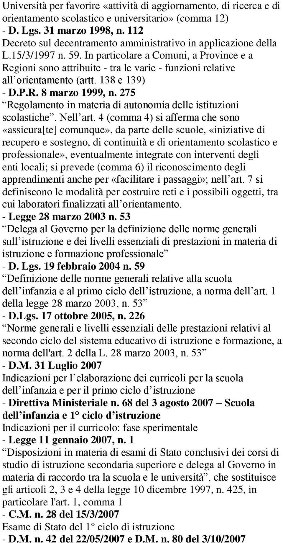 In particolare a Comuni, a Province e a Regioni sono attribuite - tra le varie - funzioni relative all orientamento (artt. 138 e 139) - D.P.R. 8 marzo 1999, n.