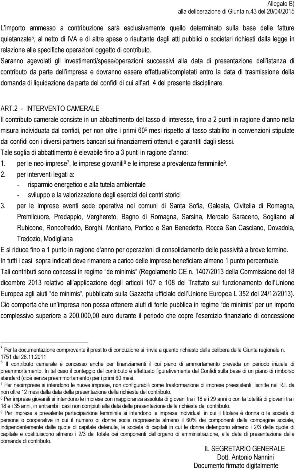 Saranno agevolati gli investimenti/spese/operazioni successivi alla data di presentazione dell istanza di contributo da parte dell impresa e dovranno essere effettuati/completati entro la data di