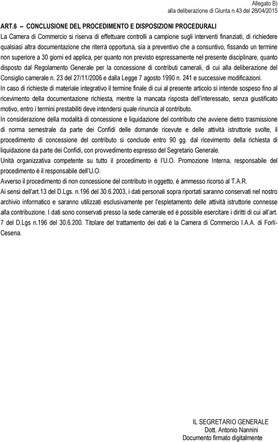 disciplinare, quanto disposto dal Regolamento Generale per la concessione di contributi camerali, di cui alla deliberazione del Consiglio camerale n. 23 del 27/11/2006 e dalla Legge 7 agosto 1990 n.