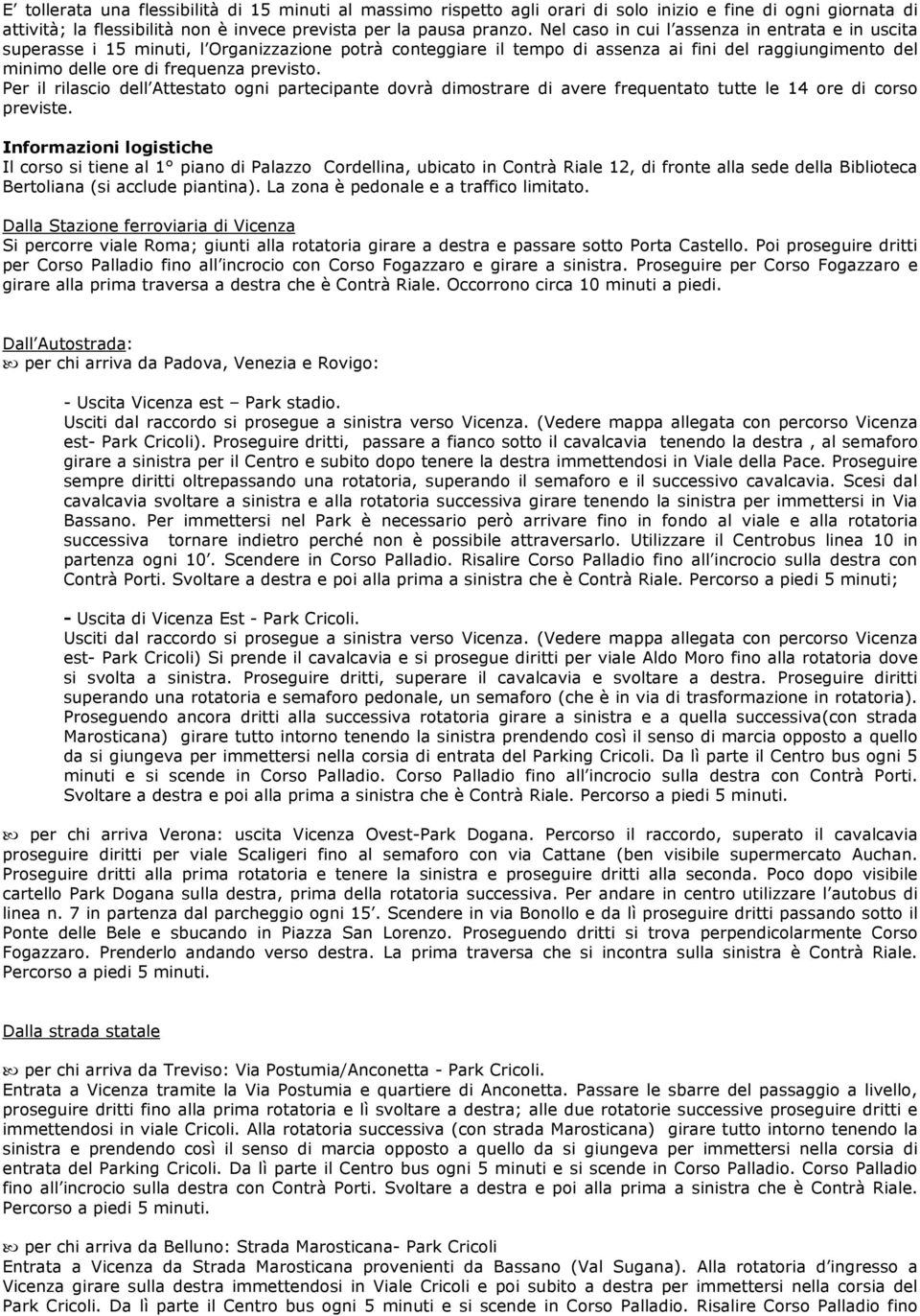 Per il rilascio dell Attestato ogni partecipante dovrà dimostrare di avere frequentato tutte le 14 ore di corso previste.