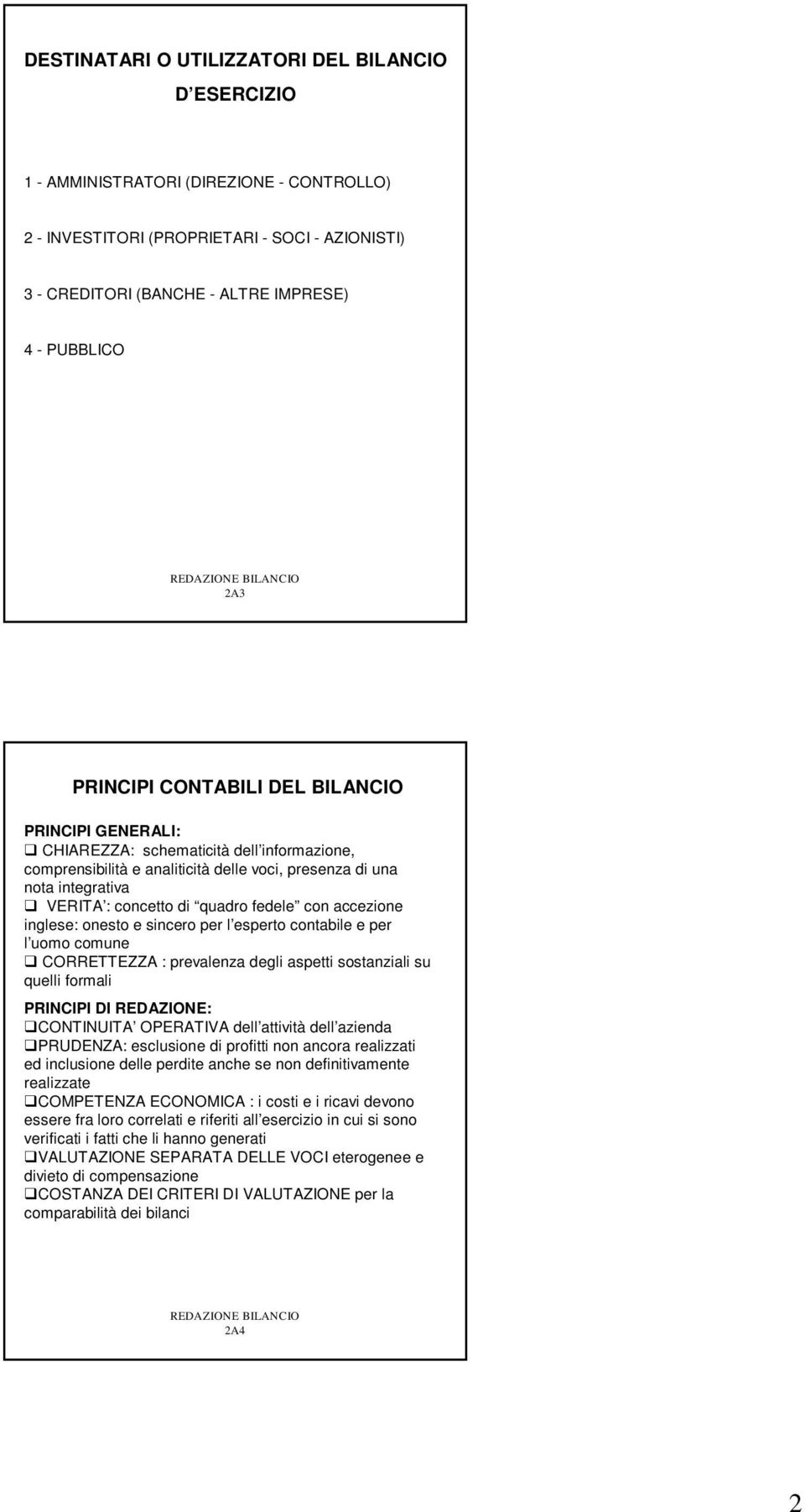 fedele con accezione inglese: onesto e sincero per l esperto contabile e per l uomo comune CORRETTEZZA : prevalenza degli aspetti sostanziali su quelli formali PRINCIPI DI REDAZIONE: CONTINUITA