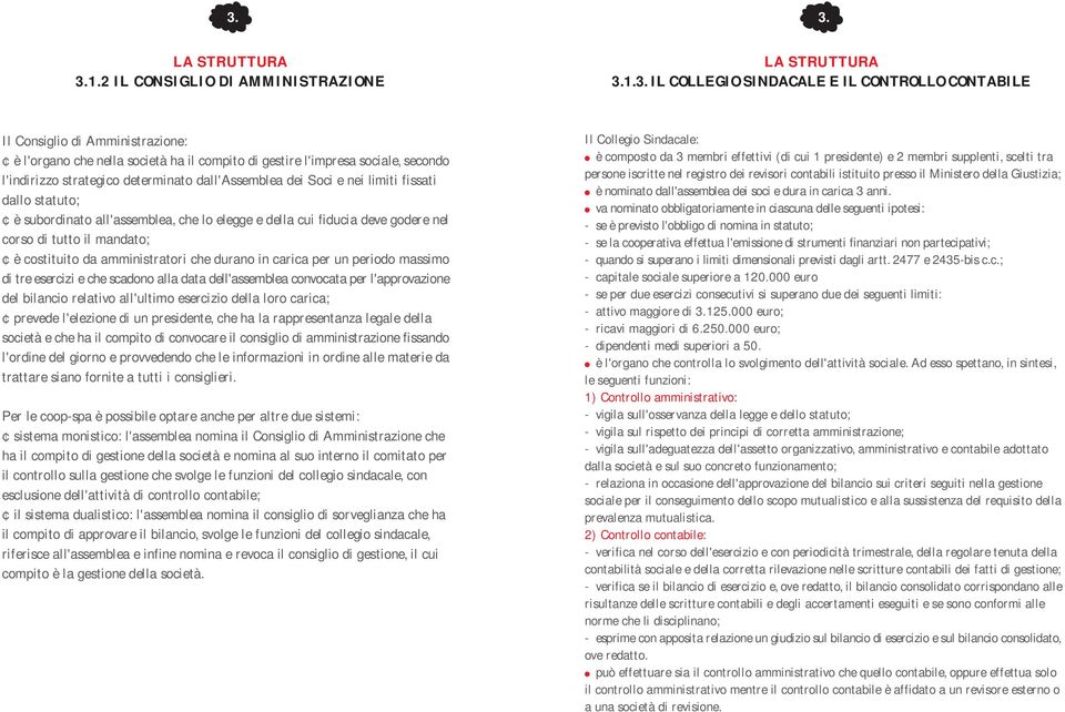 deve godere nel corso di tutto il mandato; è costituito da amministratori che durano in carica per un periodo massimo di tre esercizi e che scadono alla data dell'assemblea convocata per