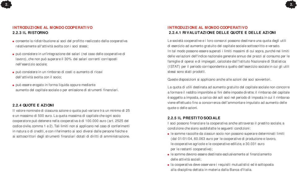 costi o aumento di ricavi dell'attività svolta con il socio; può essere erogato in forma liquida oppure mediante aumento del capitale sociale o per emissione di strumenti finanziari. 2.