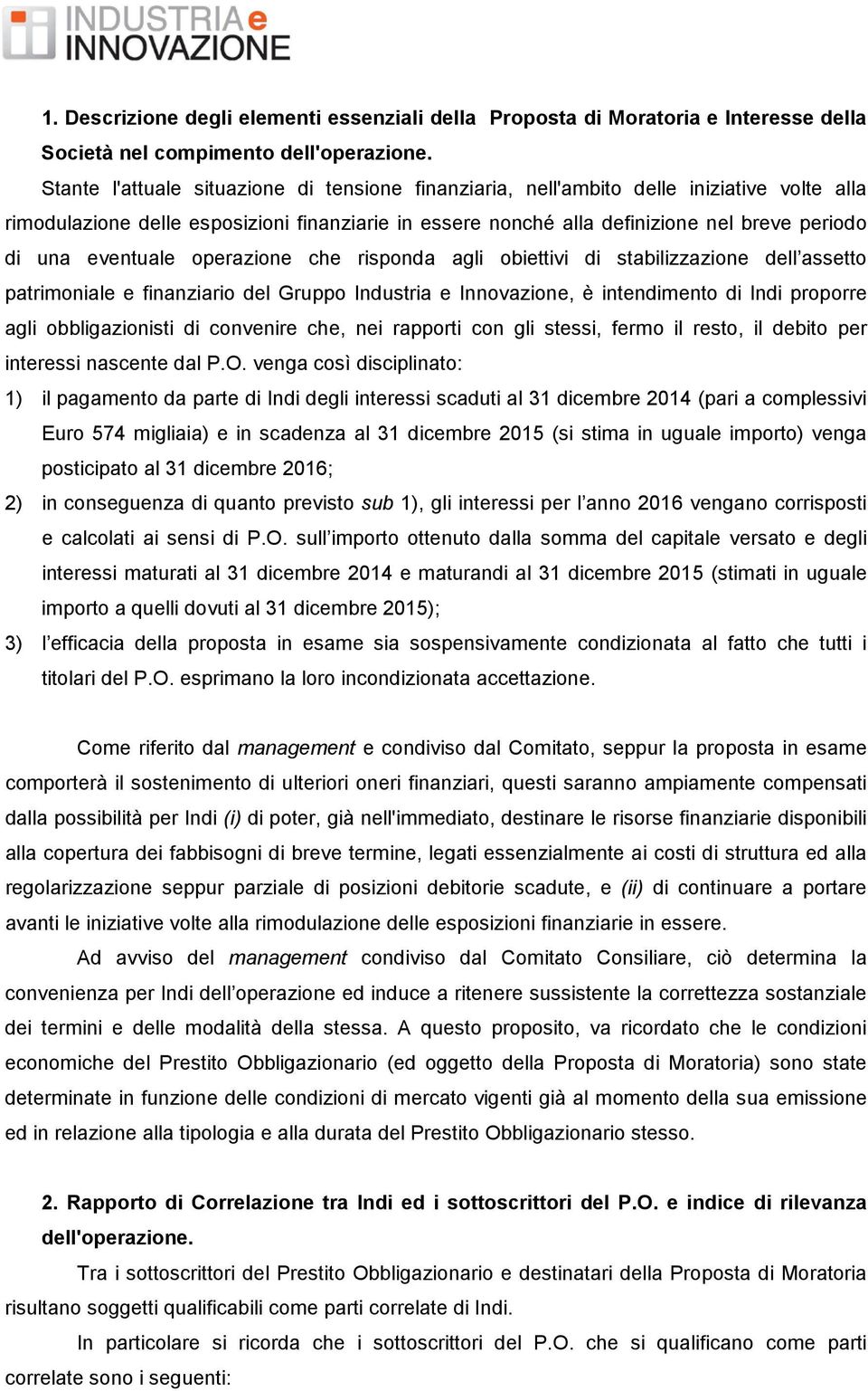 eventuale operazione che risponda agli obiettivi di stabilizzazione dell assetto patrimoniale e finanziario del Gruppo Industria e Innovazione, è intendimento di Indi proporre agli obbligazionisti di