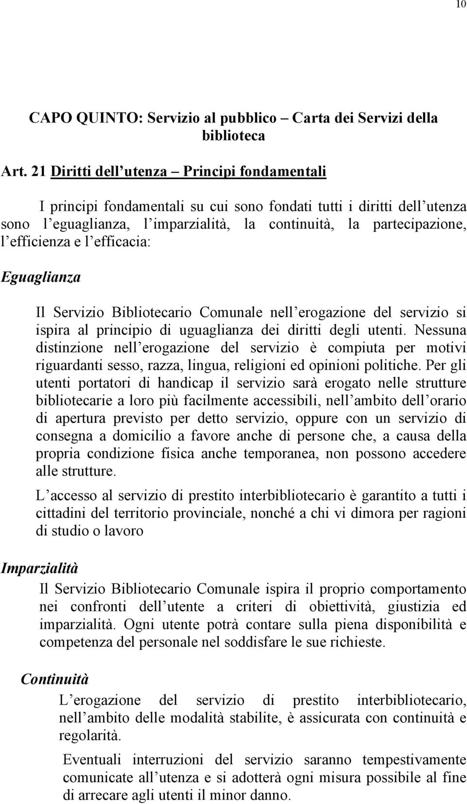 e l efficacia: Eguaglianza Il Servizio Bibliotecario Comunale nell erogazione del servizio si ispira al principio di uguaglianza dei diritti degli utenti.