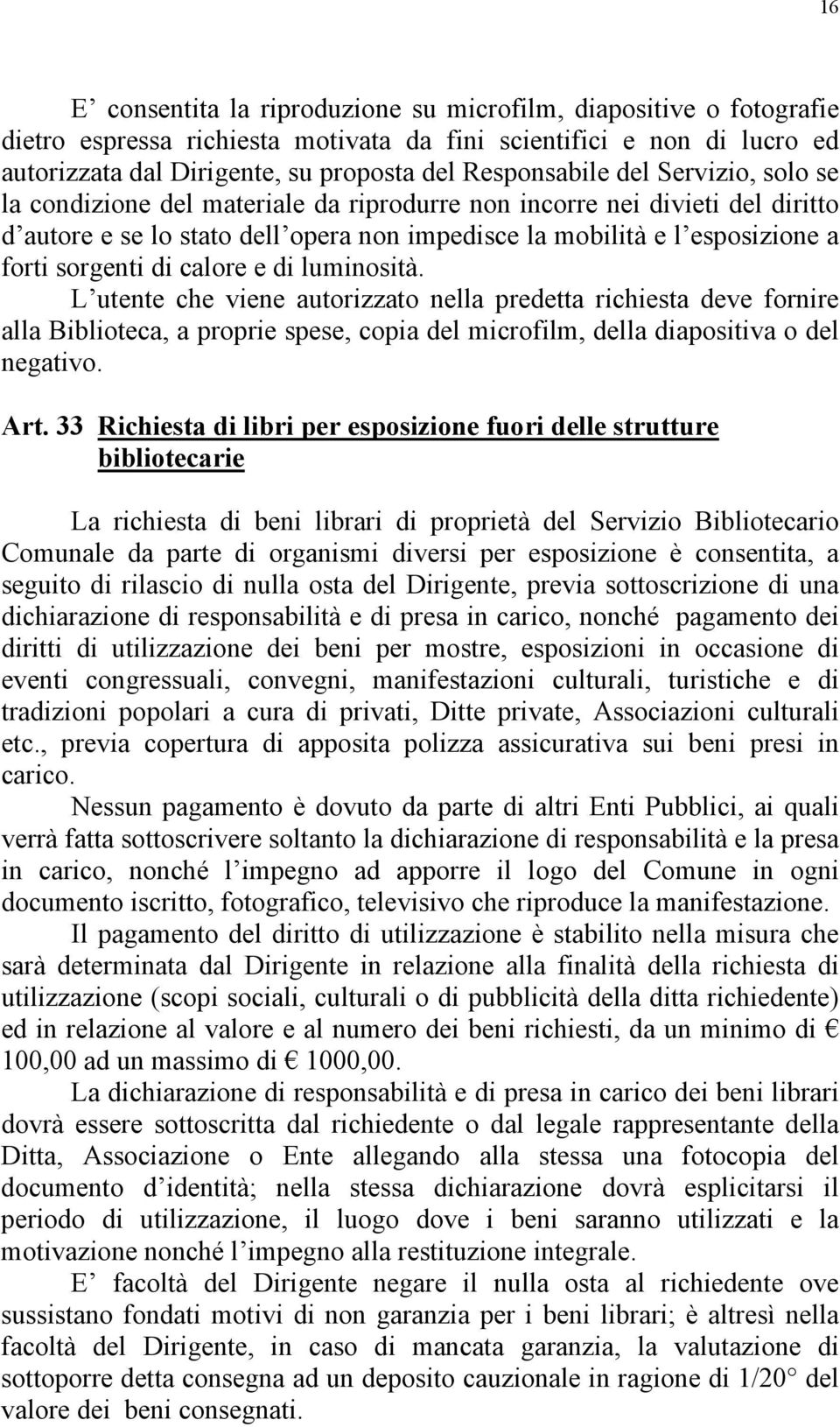 calore e di luminosità. L utente che viene autorizzato nella predetta richiesta deve fornire alla Biblioteca, a proprie spese, copia del microfilm, della diapositiva o del negativo. Art.