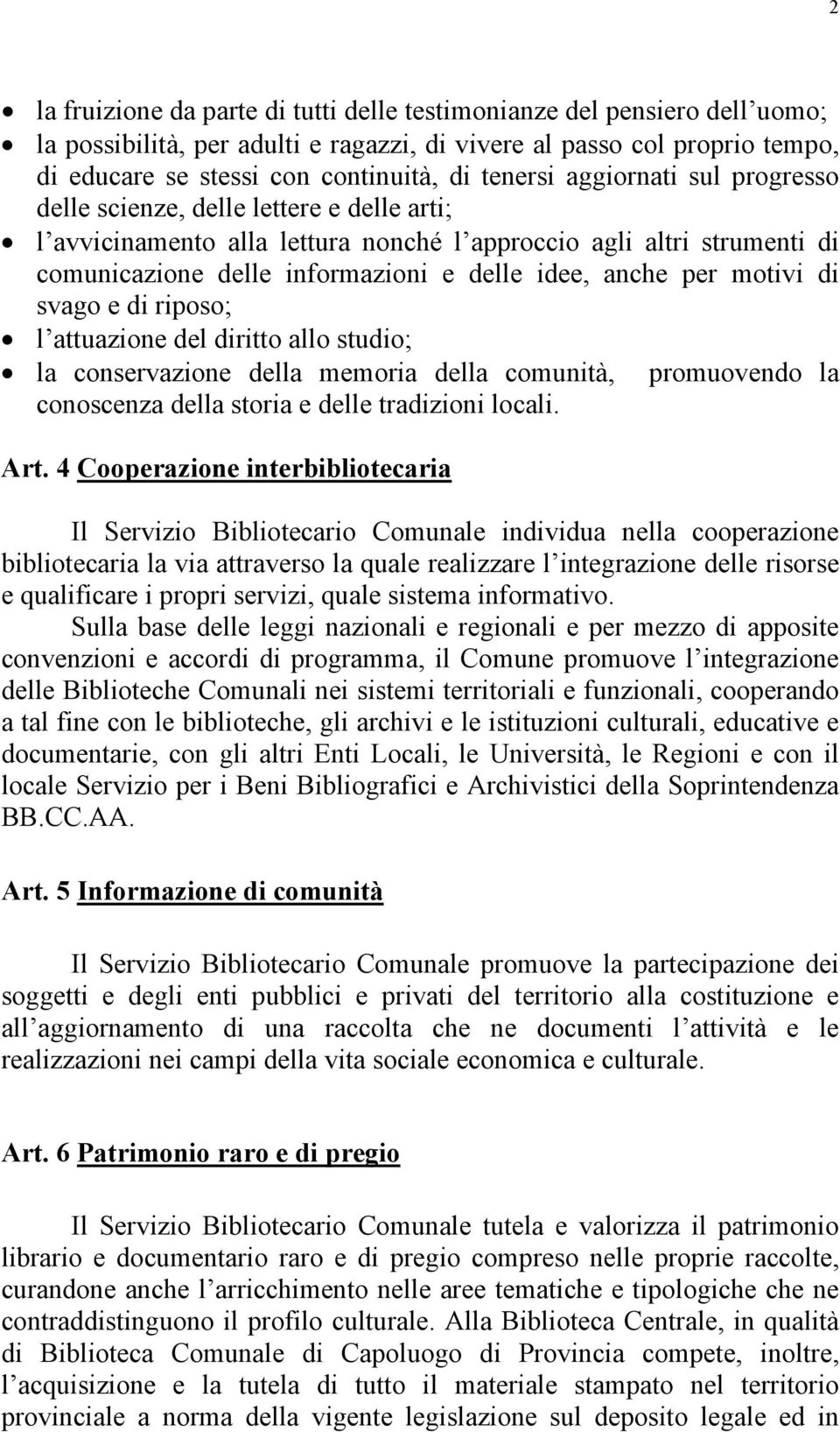 anche per motivi di svago e di riposo; l attuazione del diritto allo studio; la conservazione della memoria della comunità, promuovendo la conoscenza della storia e delle tradizioni locali. Art.