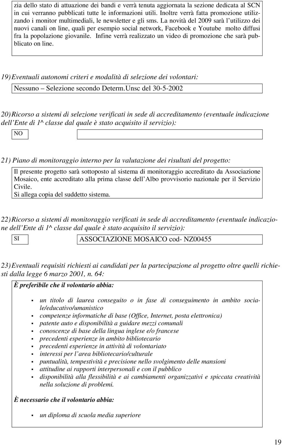 La novità del 2009 sarà l utilizzo dei nuovi canali on line, quali per esempio social network, Facebook e Youtube molto diffusi fra la popolazione giovanile.