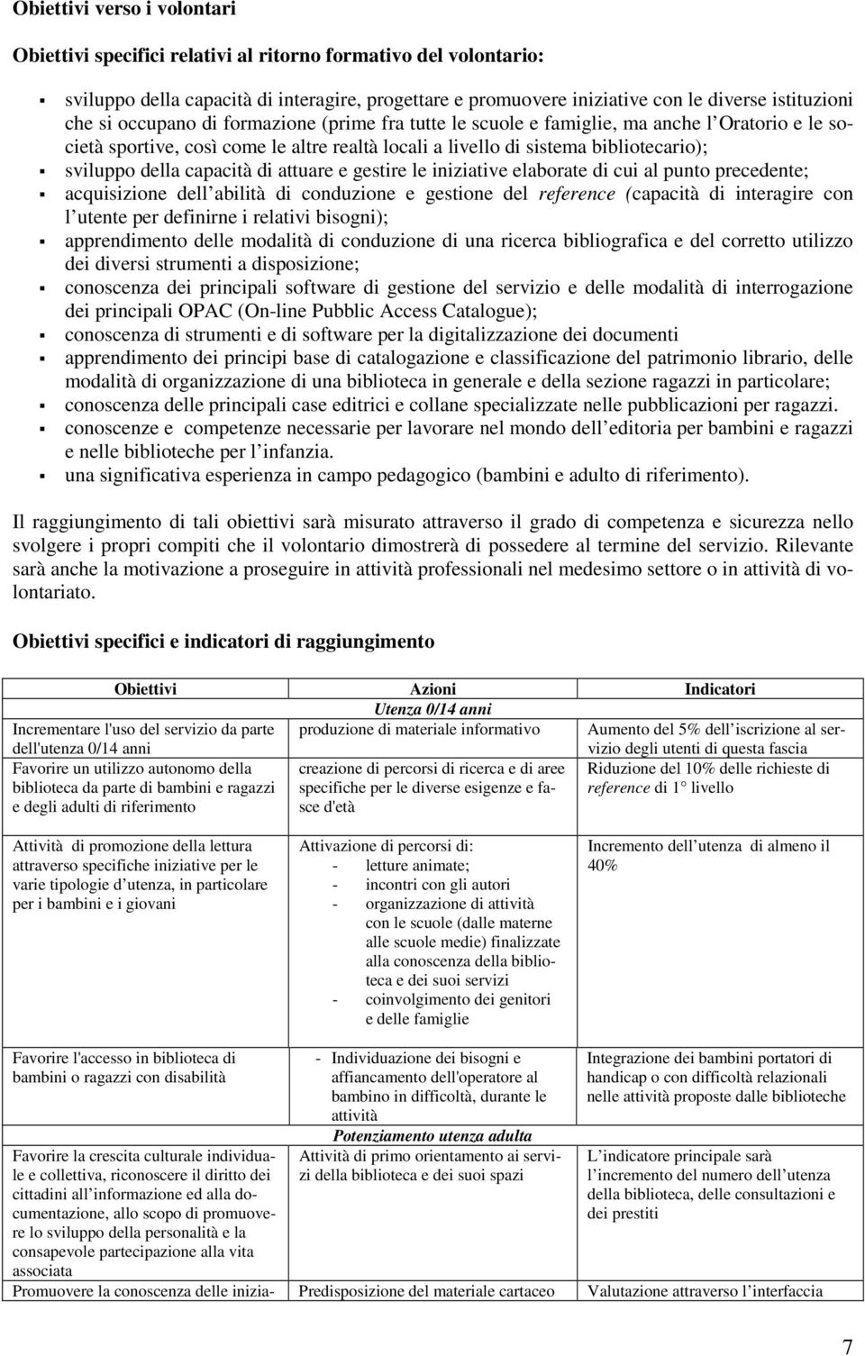 capacità di attuare e gestire le iniziative elaborate di cui al punto precedente; acquisizione dell abilità di conduzione e gestione del reference (capacità di interagire con l utente per definirne i