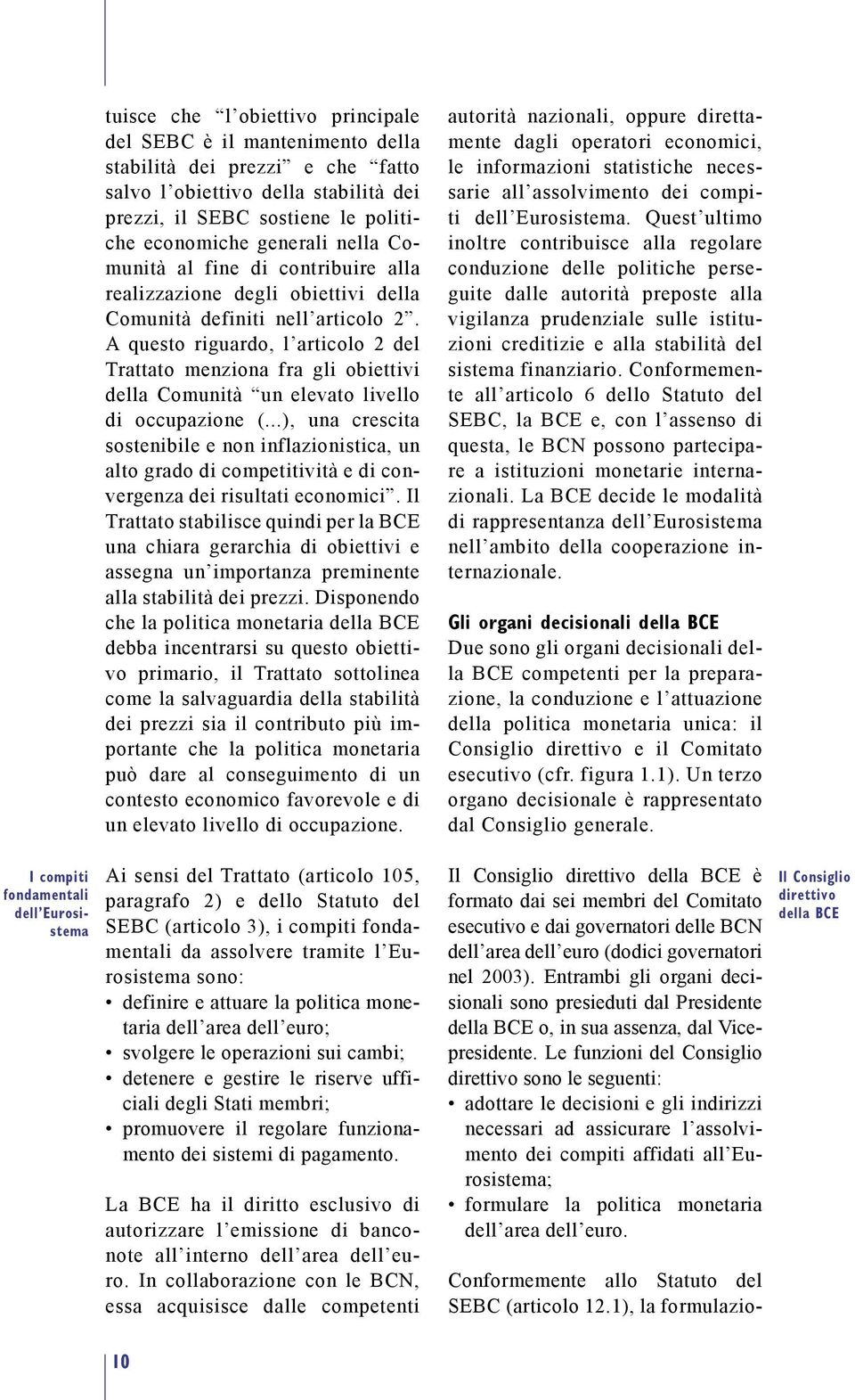 A questo riguardo, l articolo 2 del Trattato menziona fra gli obiettivi della Comunità un elevato livello di occupazione (.