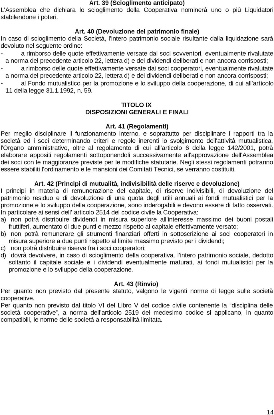 effettivamente versate dai soci sovventori, eventualmente rivalutate a norma del precedente articolo 22, lettera d) e dei dividendi deliberati e non ancora corrisposti; - a rimborso delle quote