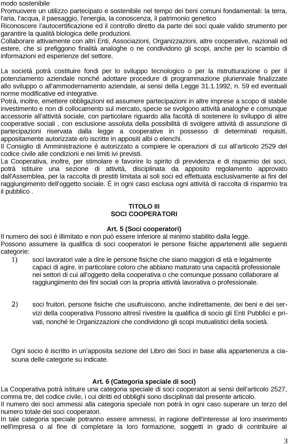 Collaborare attivamente con altri Enti, Associazioni, Organizzazioni, altre cooperative, nazionali ed estere, che si prefiggono finalità analoghe o ne condividono gli scopi, anche per lo scambio di