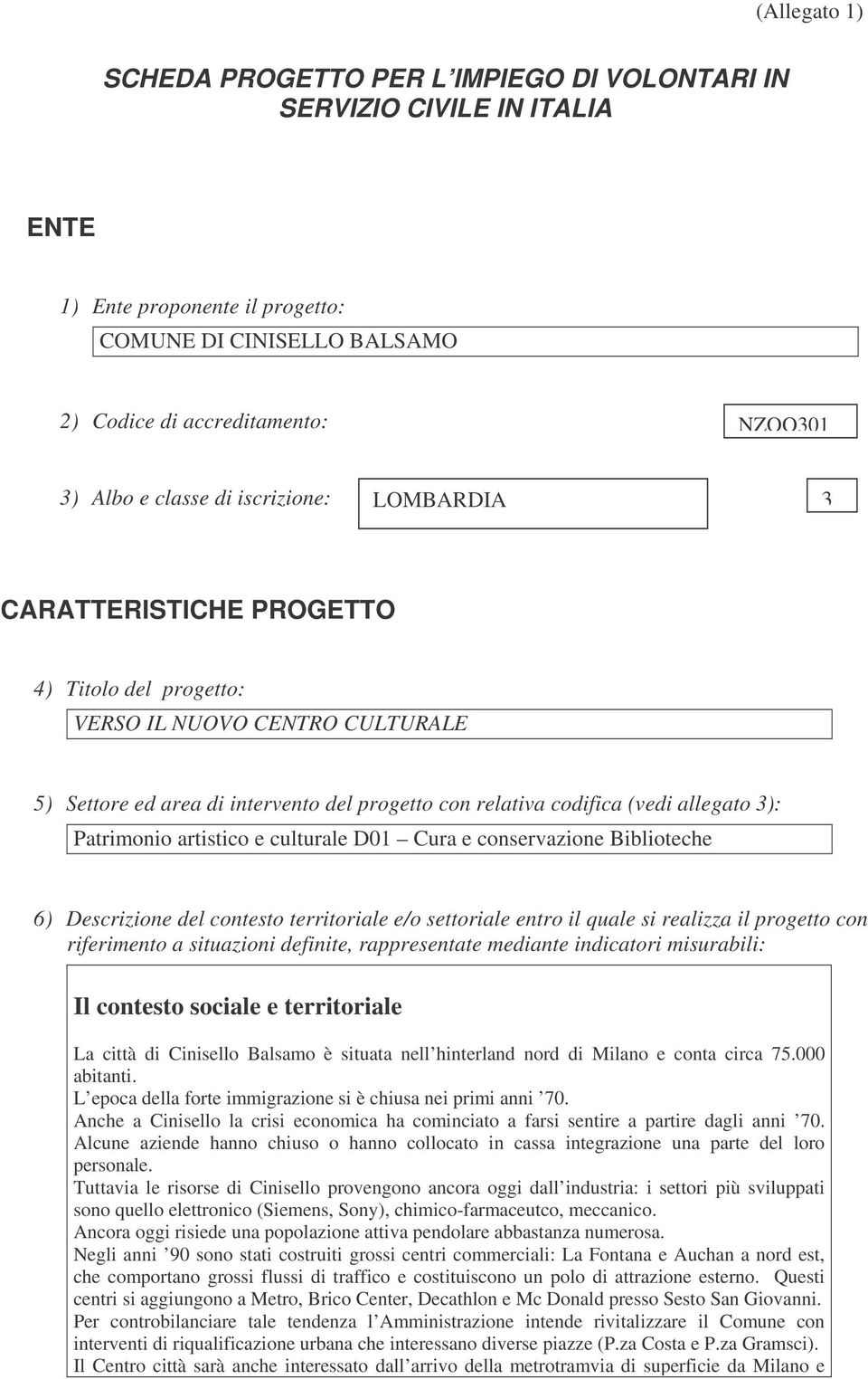 3): Patrimonio artistico e culturale D01 Cura e conservazione Biblioteche 6) Descrizione del contesto territoriale e/o settoriale entro il quale si realizza il progetto con riferimento a situazioni