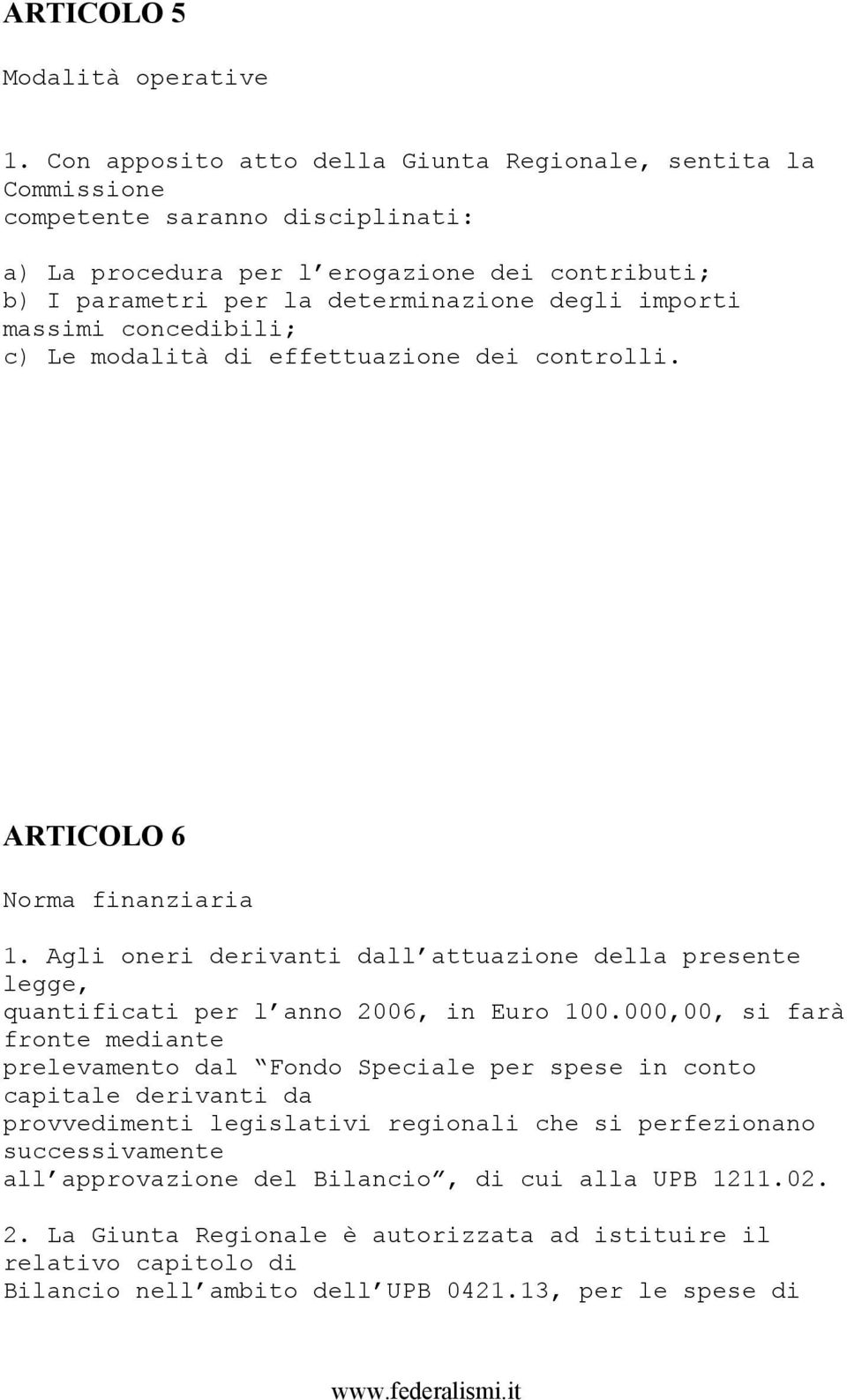 massimi concedibili; c) Le modalità di effettuazione dei controlli. ARTICOLO 6 Norma finanziaria 1.