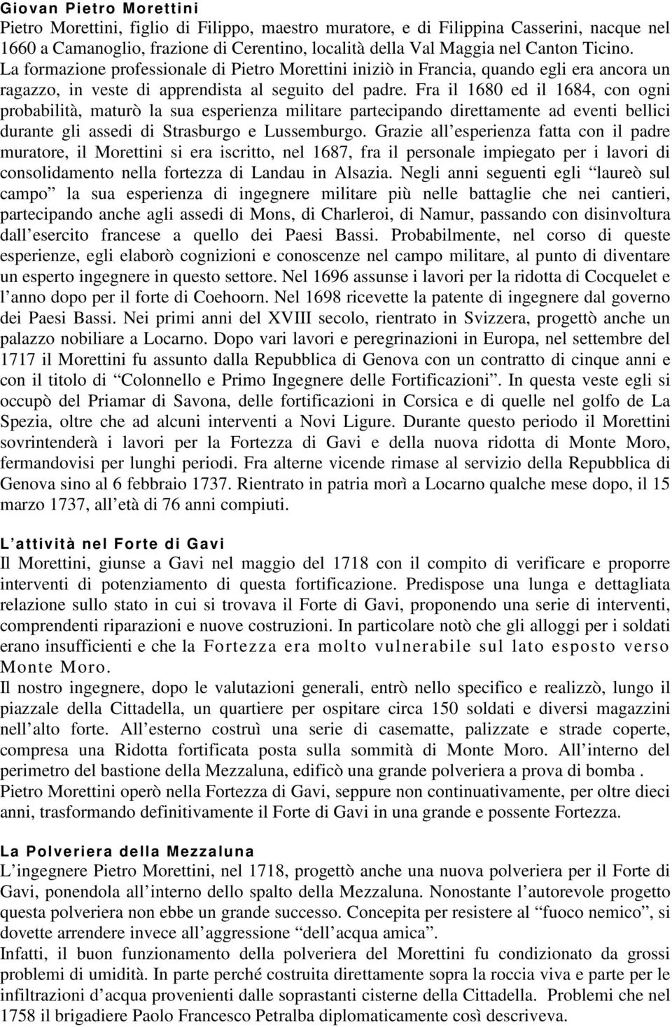 Fra il 1680 ed il 1684, con ogni probabilità, maturò la sua esperienza militare partecipando direttamente ad eventi bellici durante gli assedi di Strasburgo e Lussemburgo.