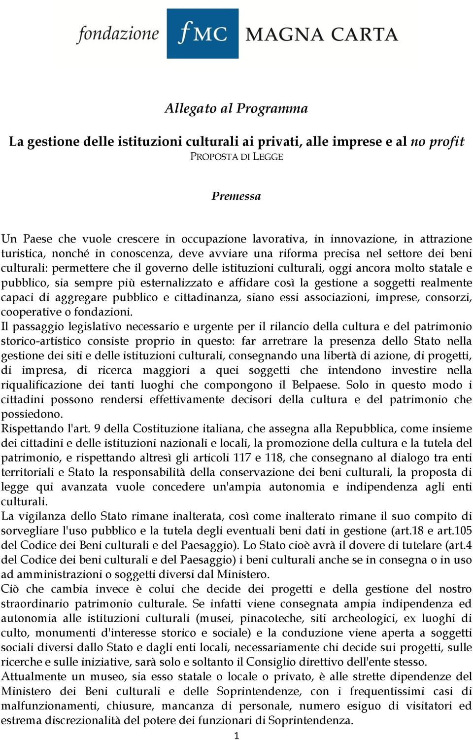 pubblico, sia sempre più esternalizzato e affidare così la gestione a soggetti realmente capaci di aggregare pubblico e cittadinanza, siano essi associazioni, imprese, consorzi, cooperative o