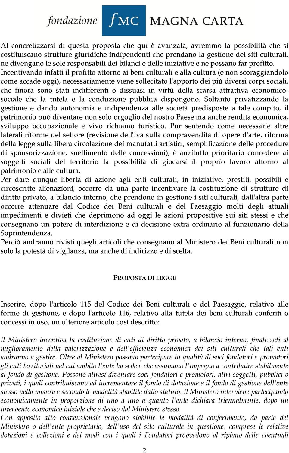 Incentivando infatti il profitto attorno ai beni culturali e alla cultura (e non scoraggiandolo come accade oggi), necessariamente viene sollecitato l'apporto dei più diversi corpi sociali, che