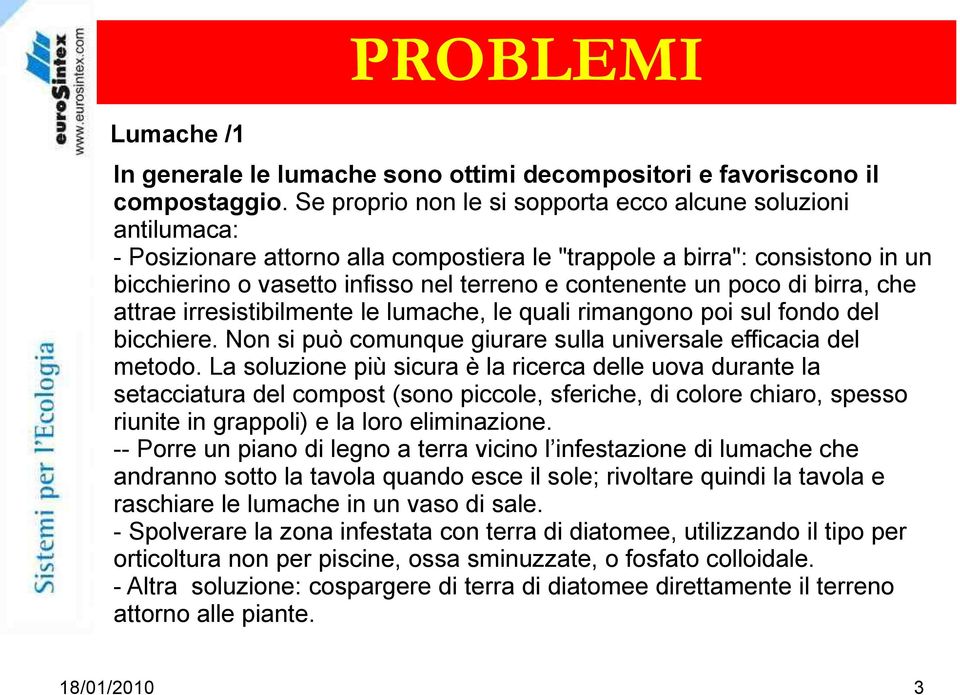 un poco di birra, che attrae irresistibilmente le lumache, le quali rimangono poi sul fondo del bicchiere. Non si può comunque giurare sulla universale efficacia del metodo.