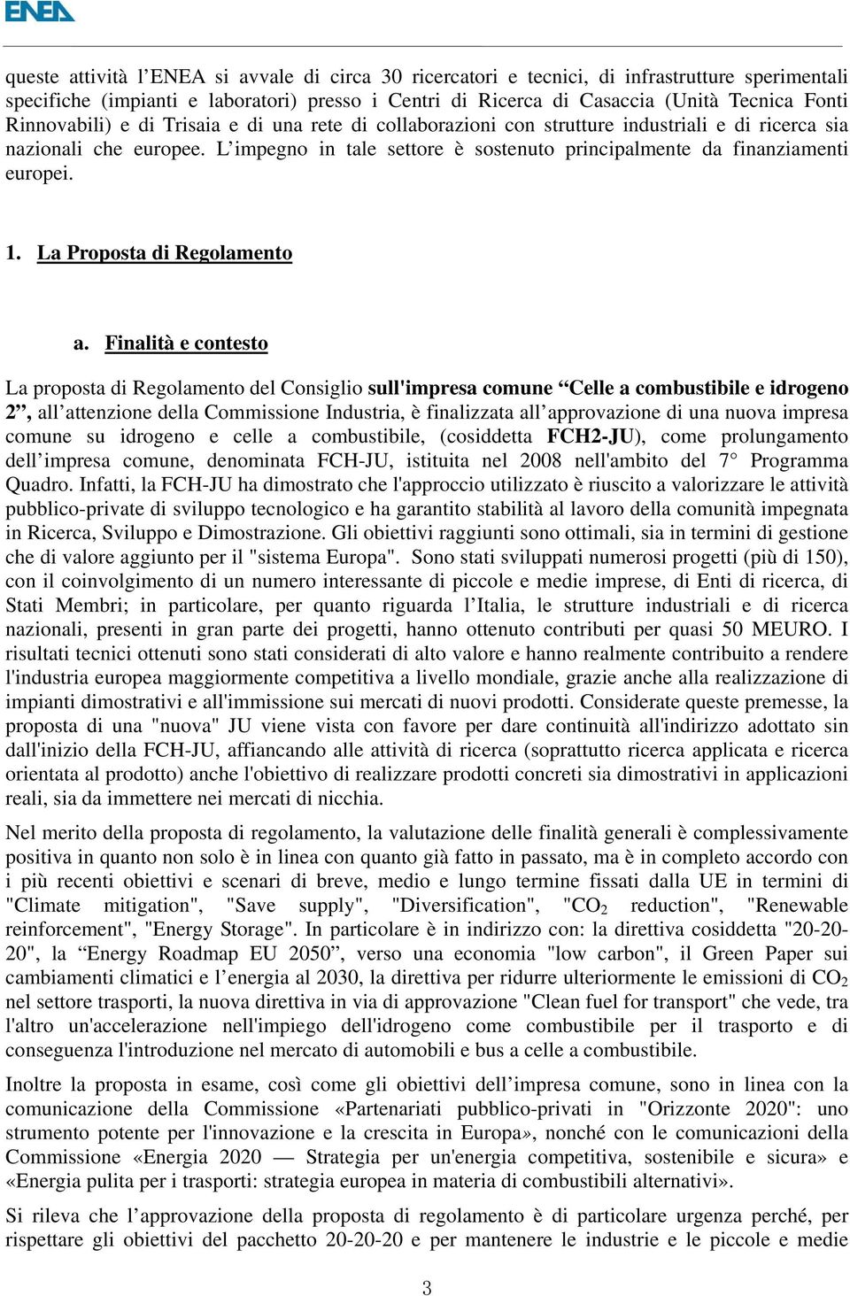 L impegno in tale settore è sostenuto principalmente da finanziamenti europei. 1. La Proposta di Regolamento a.