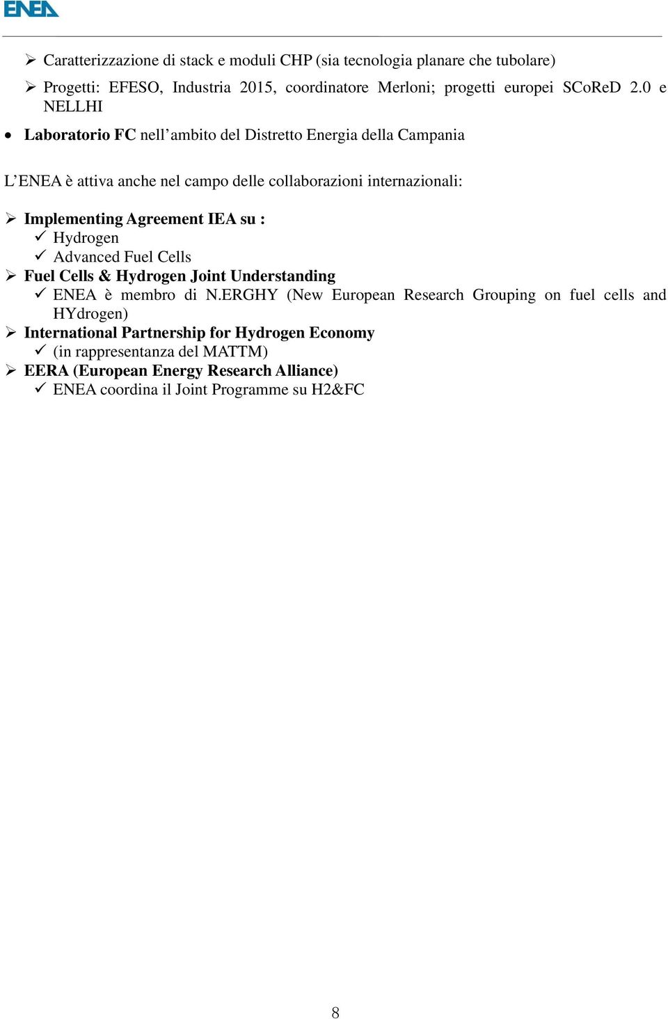 Agreement IEA su : Hydrogen Advanced Fuel Cells Fuel Cells & Hydrogen Joint Understanding ENEA è membro di N.