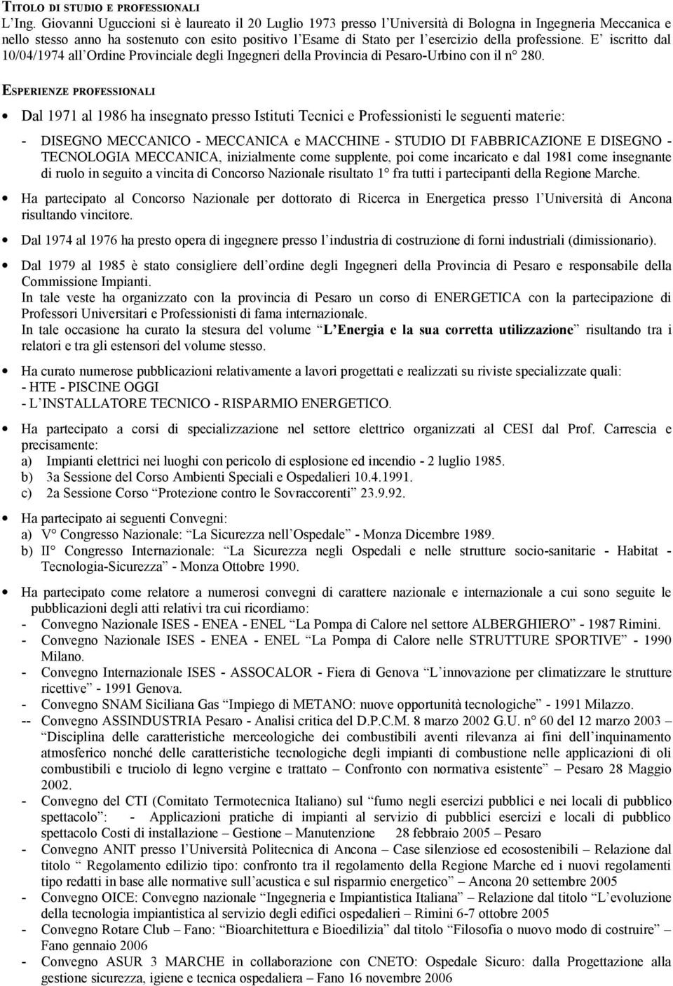 professione. E iscritto dal 10/04/1974 all Ordine Provinciale degli Ingegneri della Provincia di Pesaro-Urbino con il n 280.