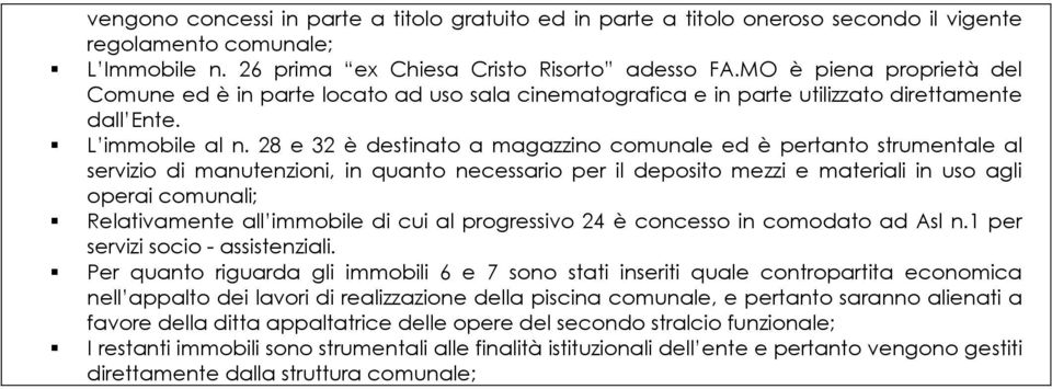 28 e 32 è destinato a magazzino comunale ed è pertanto strumentale al servizio di manutenzioni, in quanto necessario per il deposito mezzi e materiali in uso agli operai comunali; Relativamente all