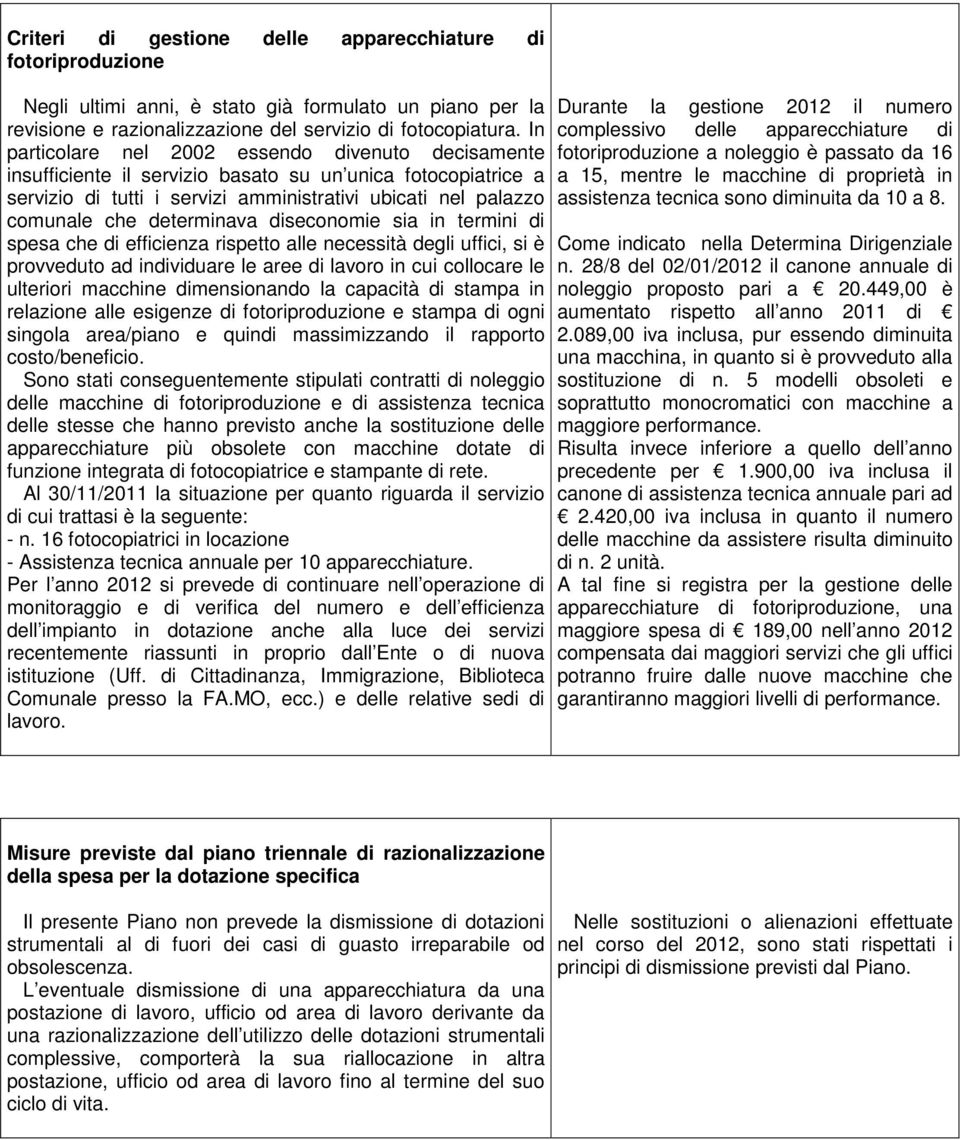 determinava diseconomie sia in termini di spesa che di efficienza rispetto alle necessità degli uffici, si è provveduto ad individuare le aree di lavoro in cui collocare le ulteriori macchine