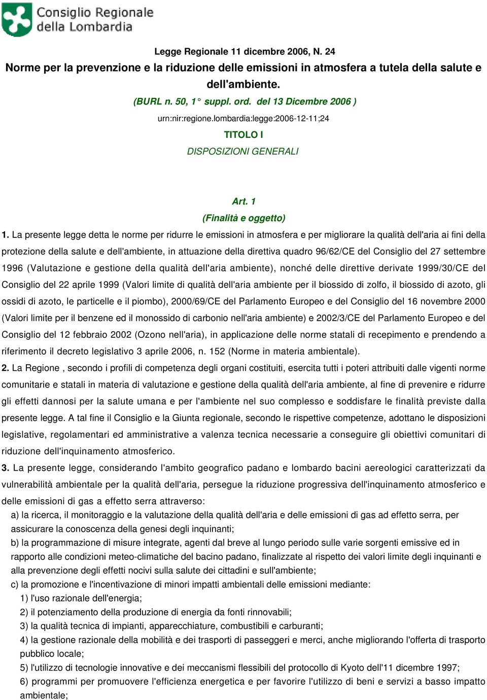 La presente legge detta le norme per ridurre le emissioni in atmosfera e per migliorare la qualità dell'aria ai fini della protezione della salute e dell'ambiente, in attuazione della direttiva