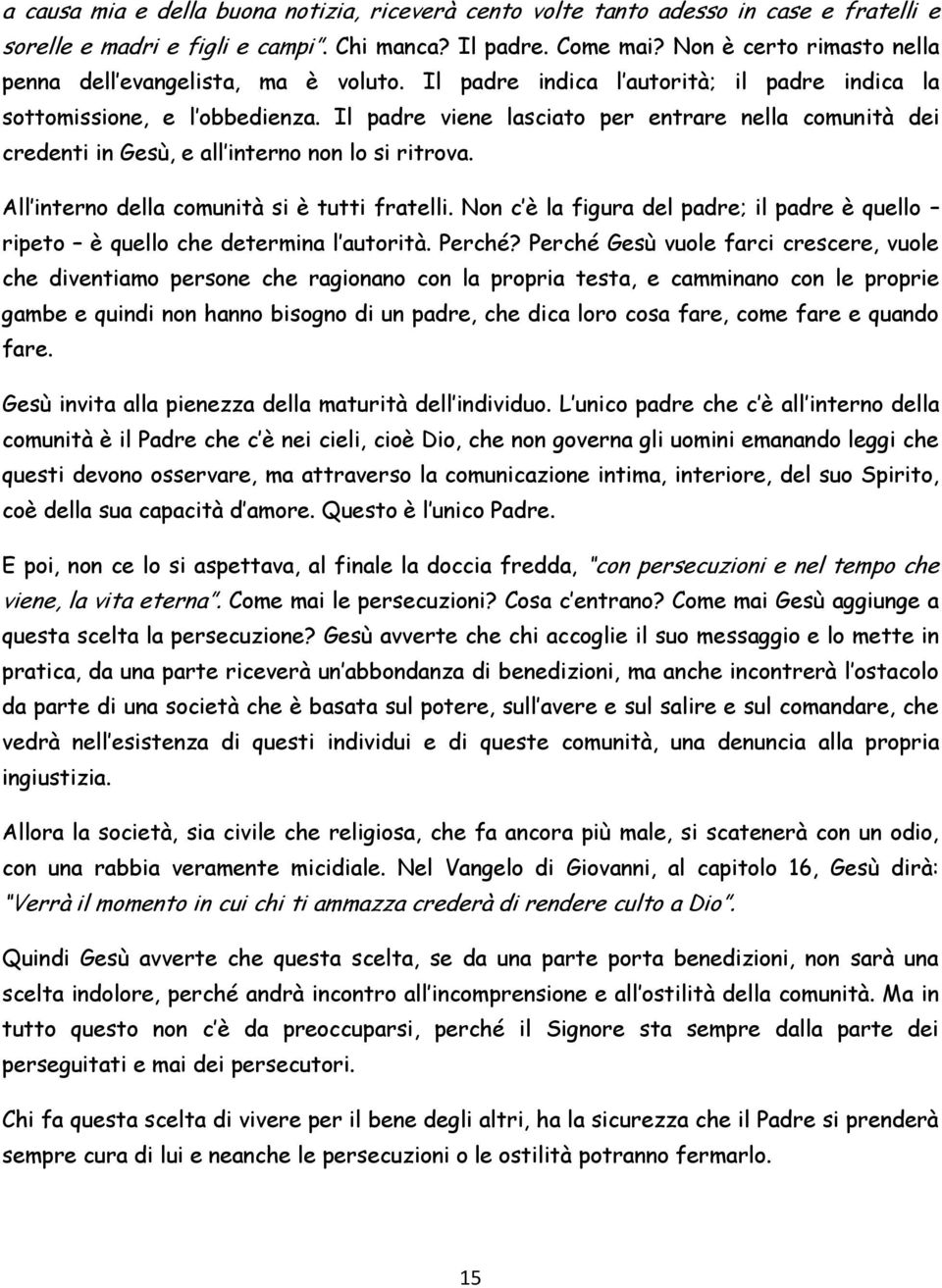 Il padre viene lasciato per entrare nella comunità dei credenti in Gesù, e all interno non lo si ritrova. All interno della comunità si è tutti fratelli.