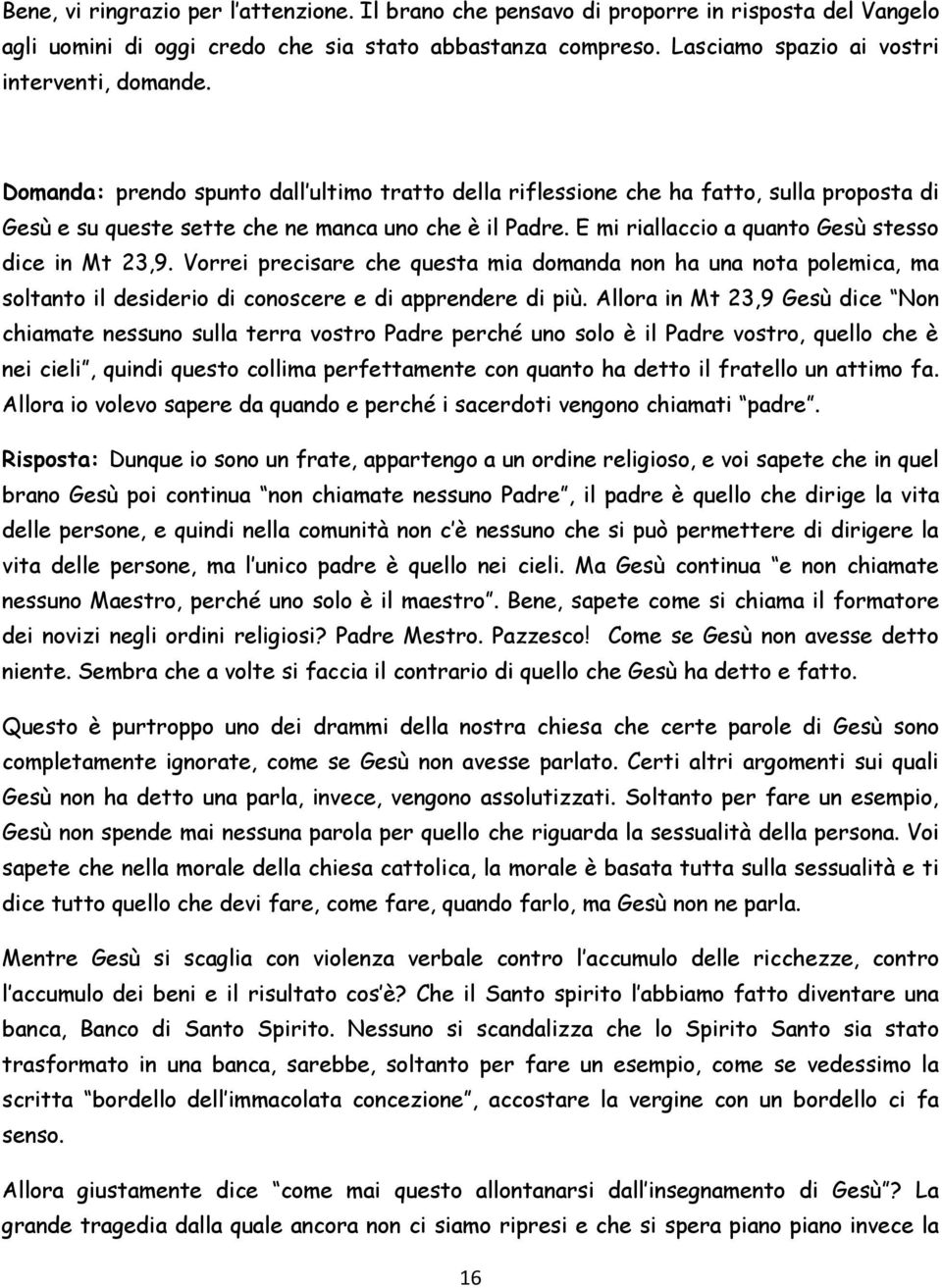 E mi riallaccio a quanto Gesù stesso dice in Mt 23,9. Vorrei precisare che questa mia domanda non ha una nota polemica, ma soltanto il desiderio di conoscere e di apprendere di più.