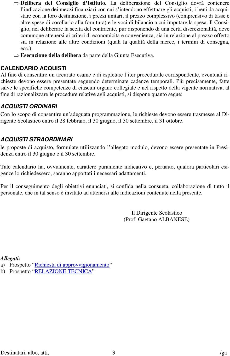 prezzo complessivo (comprensivo di tasse e altre spese di corollario alla fornitura) e le voci di bilancio a cui imputare la spesa.