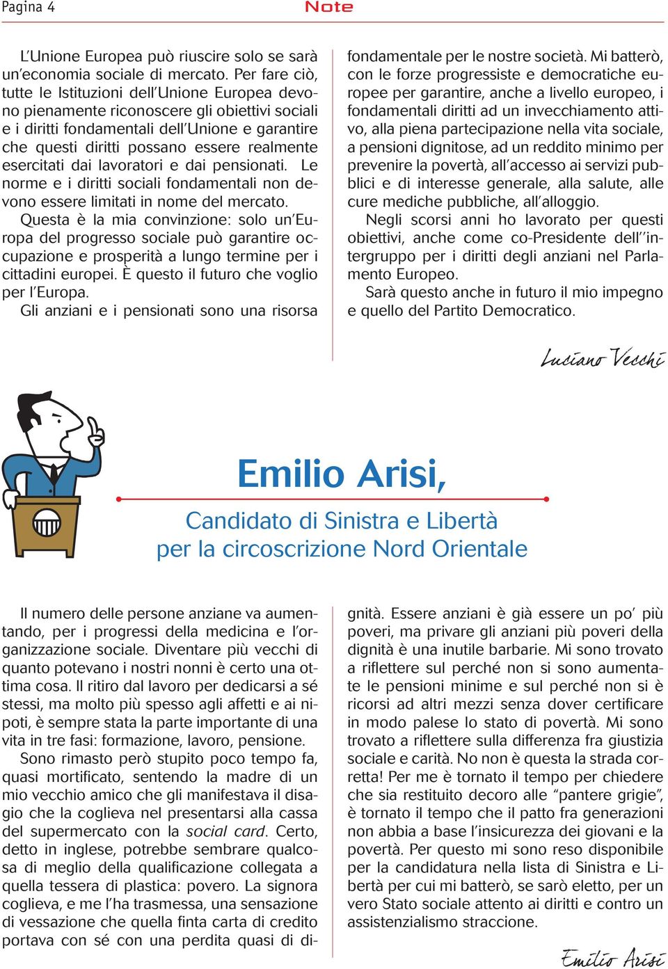 esercitati dai lavoratori e dai pensionati. Le norme e i diritti sociali fondamentali non devono essere limitati in nome del mercato.