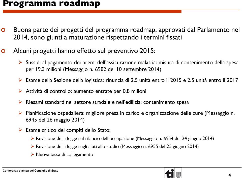 6982 del 10 settembre 2014) Esame della Sezione della logistica: rinuncia di 2.5 unità entro il 2015 e 2.5 unità entro il 2017 Attività di controllo: aumento entrate per 0.