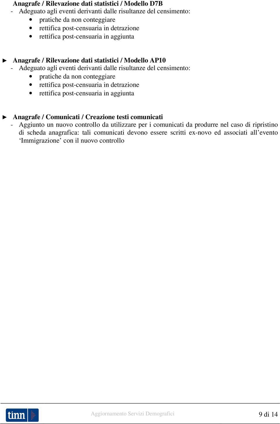 rettifica post-censuaria in detrazione rettifica post-censuaria in aggiunta Anagrafe / Comunicati / Creazione testi comunicati - Aggiunto un nuovo controllo da utilizzare per i comunicati da