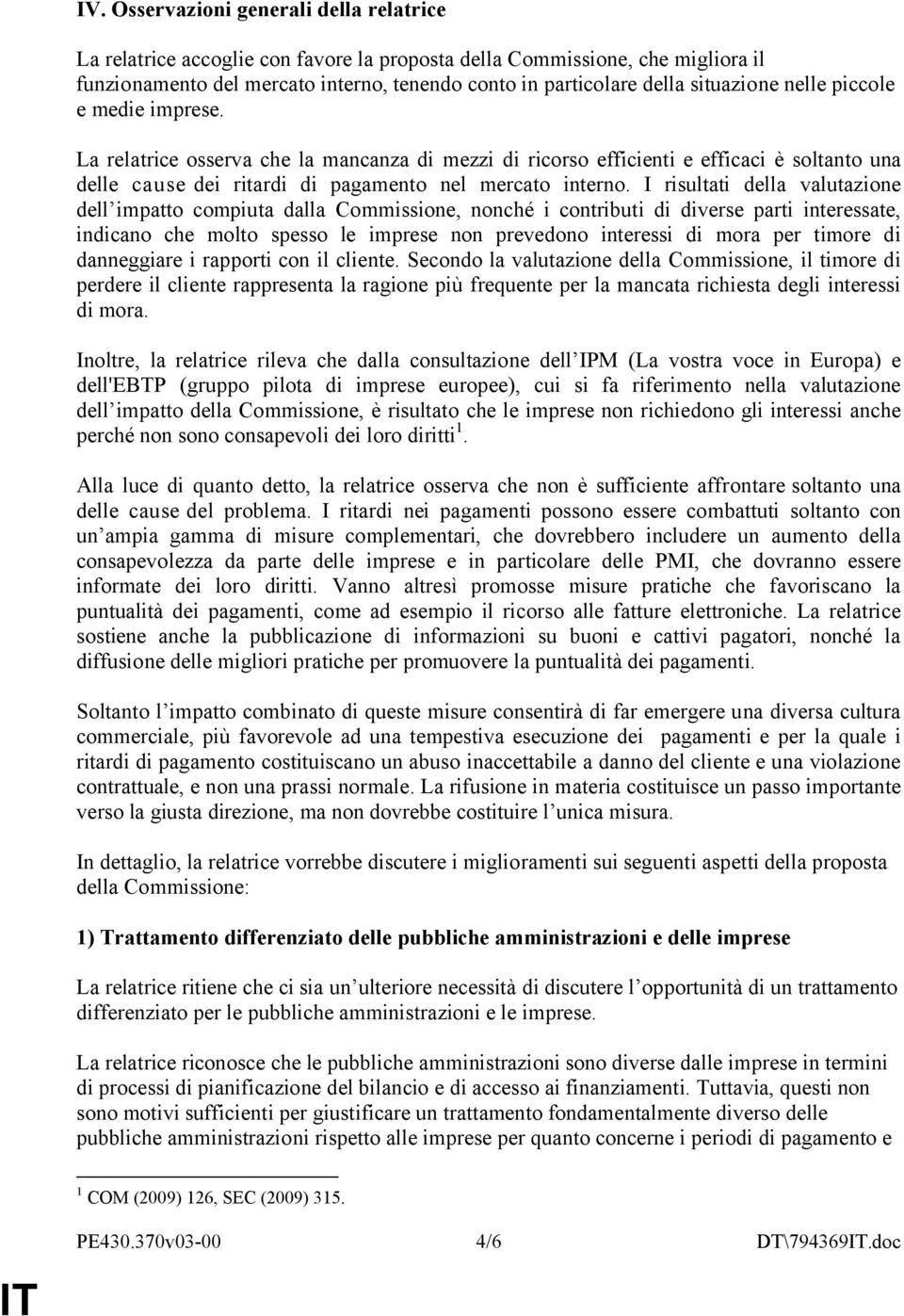 I risultati della valutazione dell impatto compiuta dalla Commissione, nonché i contributi di diverse parti interessate, indicano che molto spesso le imprese non prevedono interessi di mora per