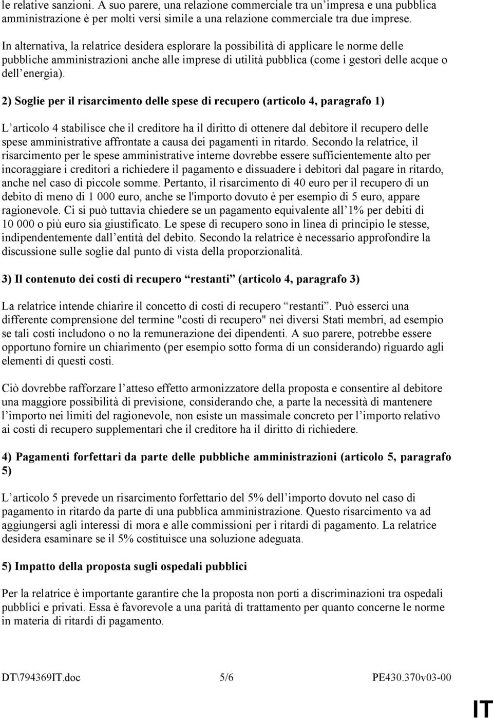 2) Soglie per il risarcimento delle spese di recupero (articolo 4, paragrafo 1) L articolo 4 stabilisce che il creditore ha il diritto di ottenere dal debitore il recupero delle spese amministrative