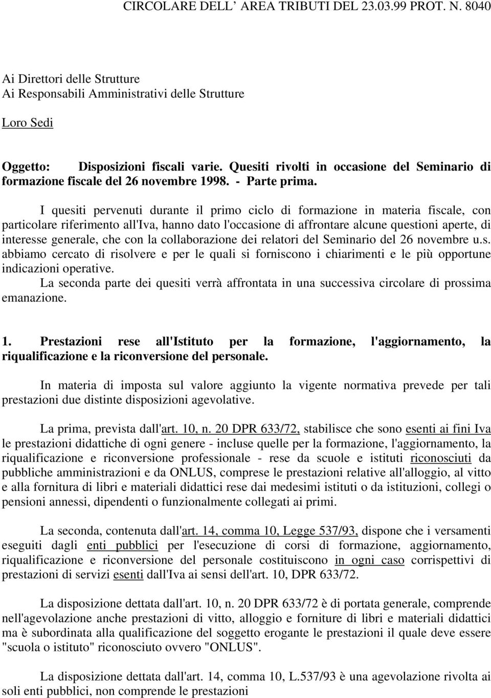 I quesiti pervenuti durante il primo ciclo di formazione in materia fiscale, con particolare riferimento all'iva, hanno dato l'occasione di affrontare alcune questioni aperte, di interesse generale,