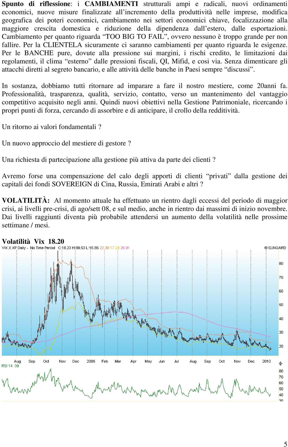 Cambiamento per quanto riguarda TOO BIG TO FAIL, ovvero nessuno è troppo grande per non fallire. Per la CLIENTELA sicuramente ci saranno cambiamenti per quanto riguarda le esigenze.