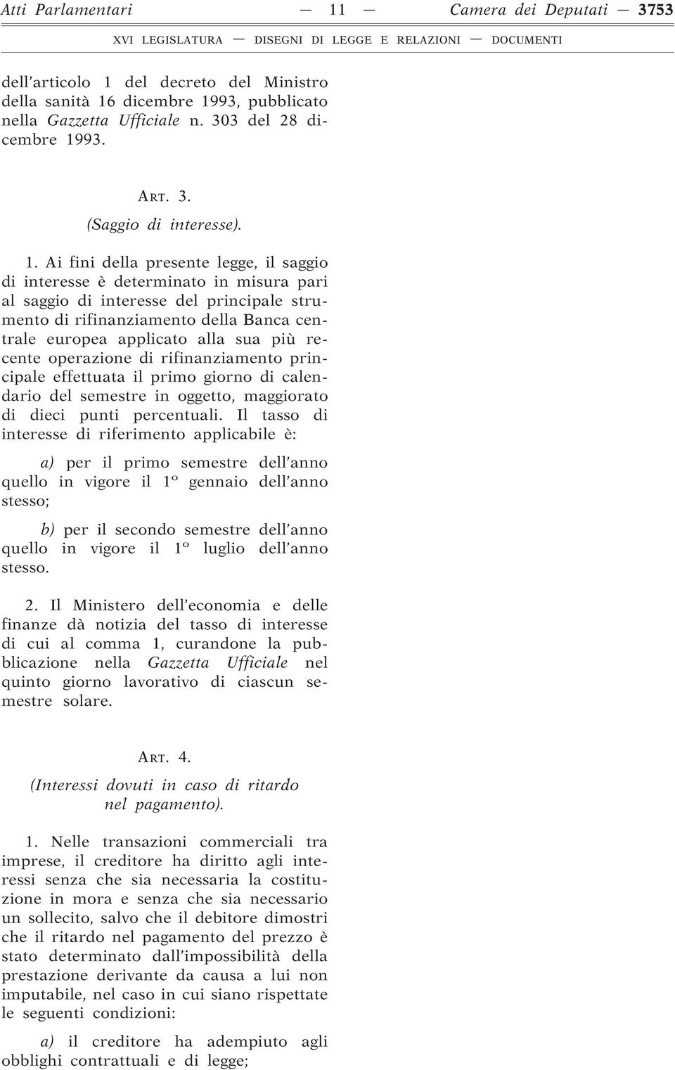 più recente operazione di rifinanziamento principale effettuata il primo giorno di calendario del semestre in oggetto, maggiorato di dieci punti percentuali.