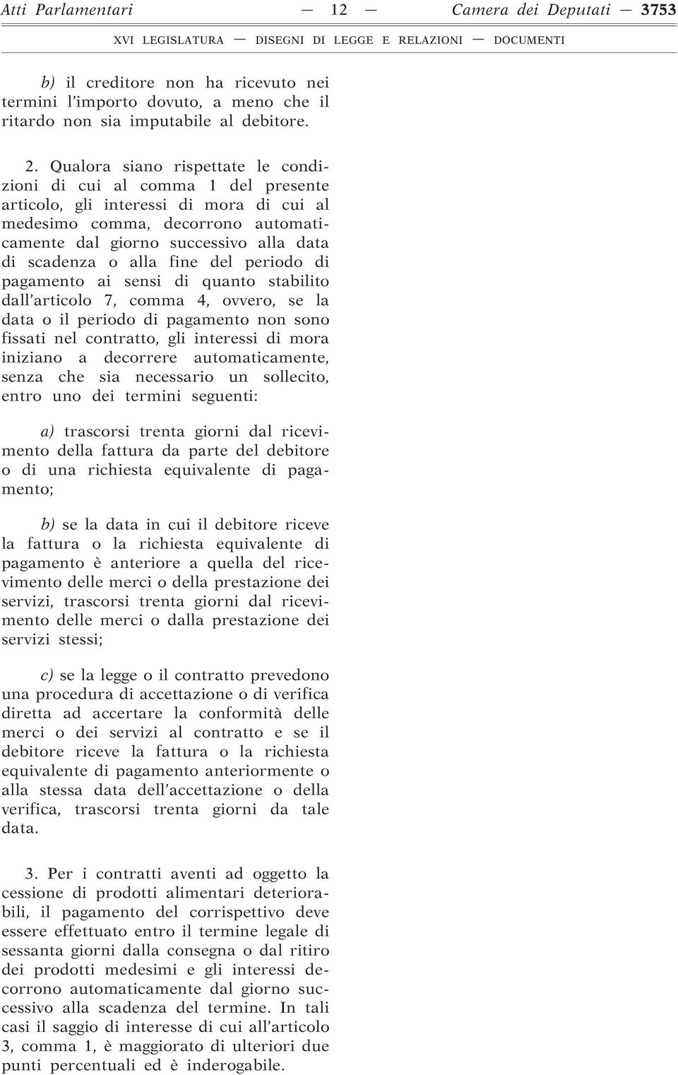 alla fine del periodo di pagamento ai sensi di quanto stabilito dall articolo 7, comma 4, ovvero, se la data o il periodo di pagamento non sono fissati nel contratto, gli interessi di mora iniziano a