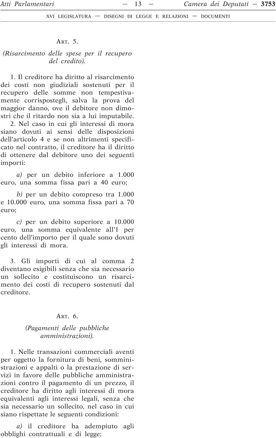 Il creditore ha diritto al risarcimento dei costi non giudiziali sostenuti per il recupero delle somme non tempestivamente corrispostegli, salva la prova del maggior danno, ove il debitore non