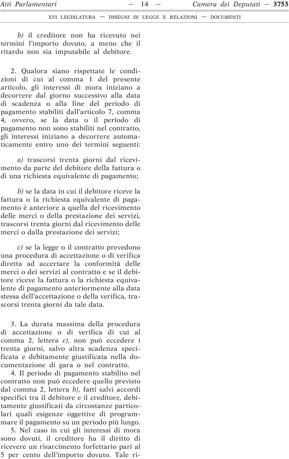 pagamento stabiliti dall articolo 7, comma 4, ovvero, se la data o il periodo di pagamento non sono stabiliti nel contratto, gli interessi iniziano a decorrere automaticamente entro uno dei termini