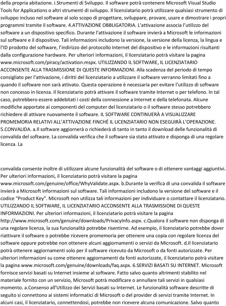 ATTIVAZIONE OBBLIGATORIA. L attivazione associa l utilizzo del software a un dispositivo specifico. Durante l attivazione il software invierà a Microsoft le informazioni sul software e il dispositivo.