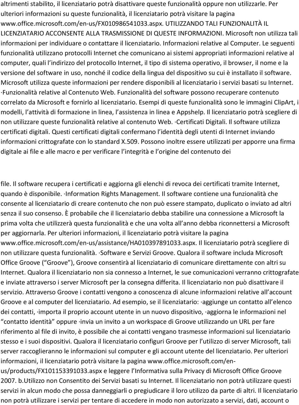 Microsoft non utilizza tali informazioni per individuare o contattare il licenziatario. Informazioni relative al Computer.