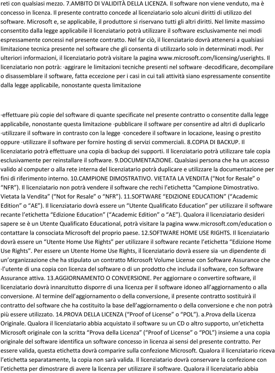 Nel limite massimo consentito dalla legge applicabile il licenziatario potrà utilizzare il software esclusivamente nei modi espressamente concessi nel presente contratto.