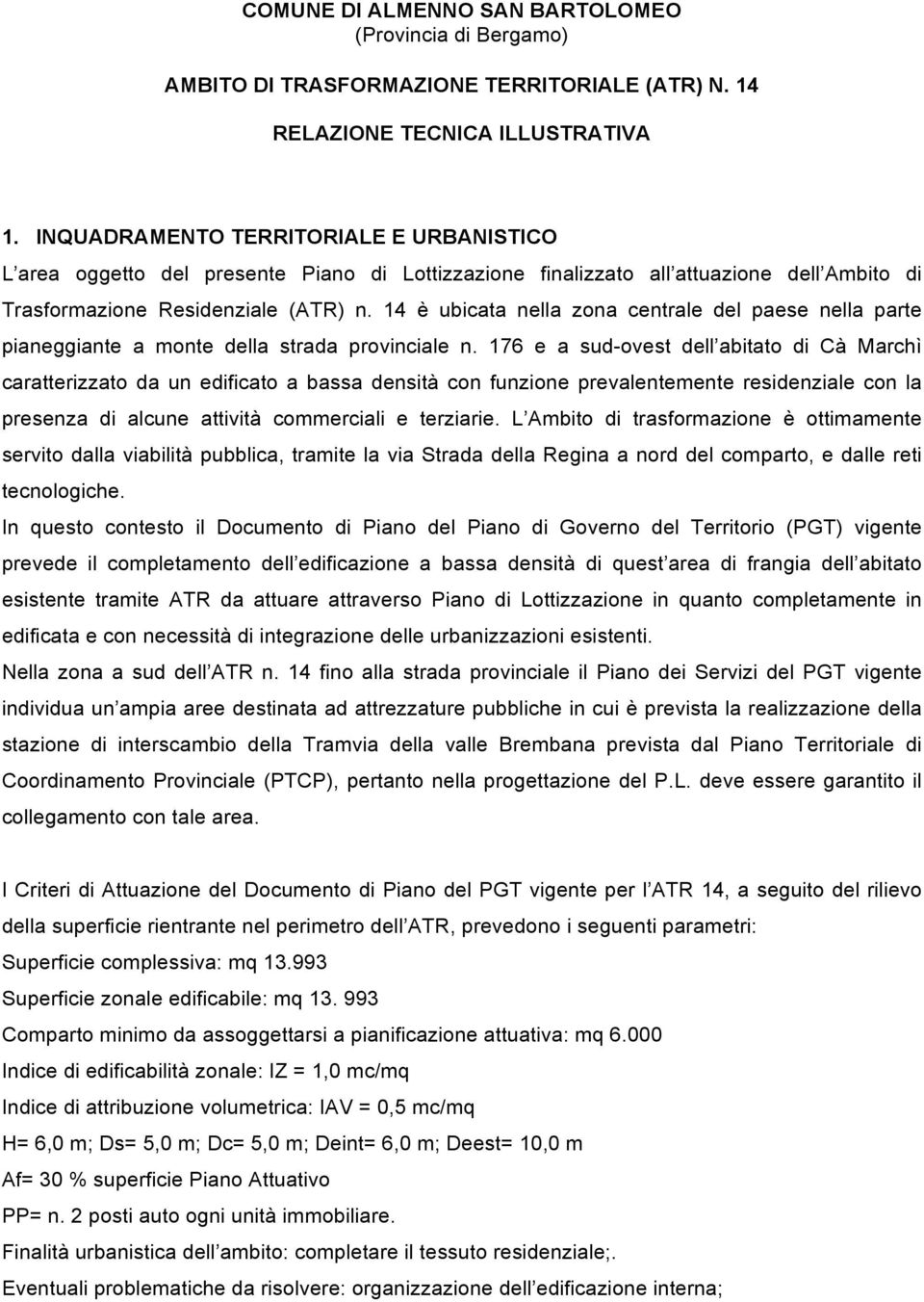 14 è ubicata nella zona centrale del paese nella parte pianeggiante a monte della strada provinciale n.