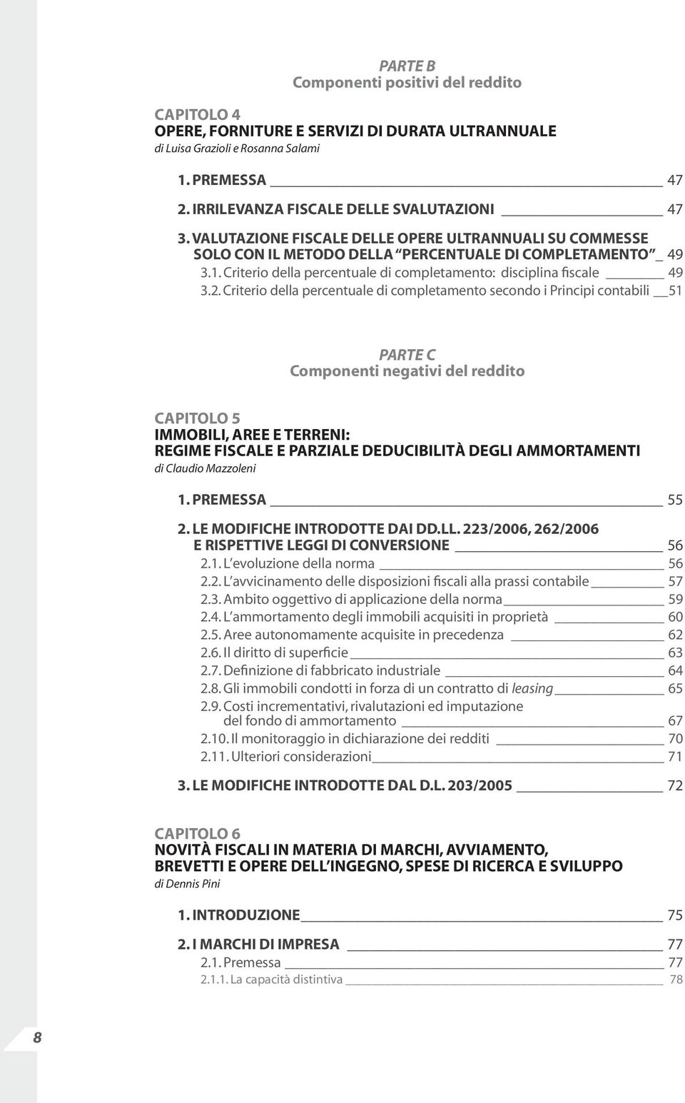 Criterio della percentuale di completamento secondo i Principi contabili 51 PARTE C Componenti negativi del reddito CAPITOLO 5 IMMOBILI, AREE E TERRENI: REGIME FISCALE E PARZIALE DEDUCIBILITÀ DEGLI